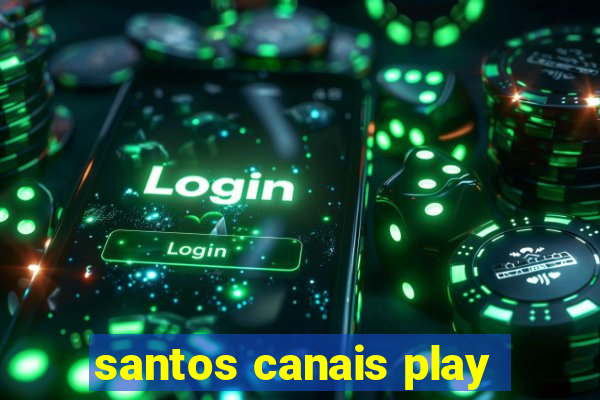 santos canais play